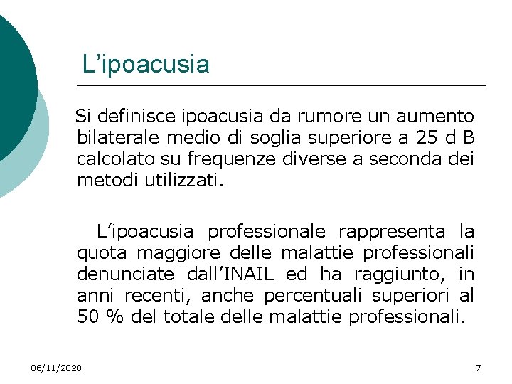 L’ipoacusia Si definisce ipoacusia da rumore un aumento bilaterale medio di soglia superiore a