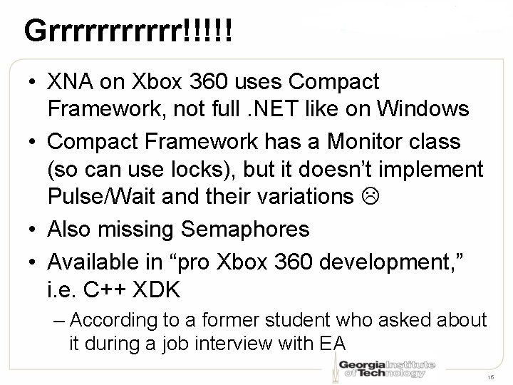 Grrrrrr!!!!! • XNA on Xbox 360 uses Compact Framework, not full. NET like on