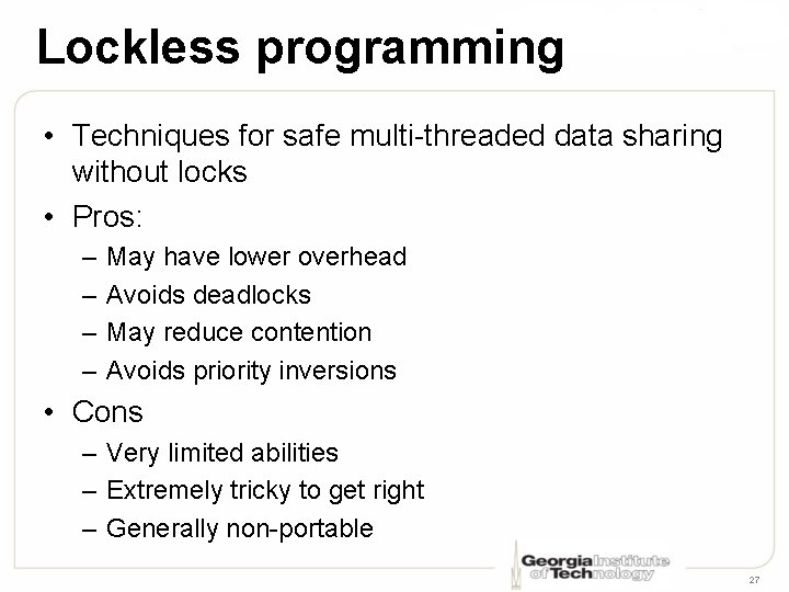 Lockless programming • Techniques for safe multi-threaded data sharing without locks • Pros: –