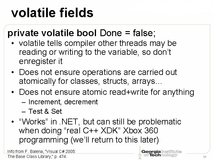 volatile fields private volatile bool Done = false; • volatile tells compiler other threads