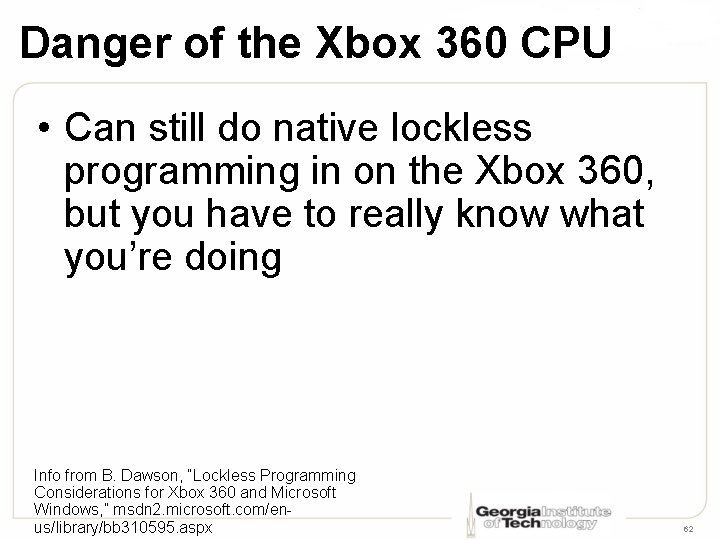 Danger of the Xbox 360 CPU • Can still do native lockless programming in