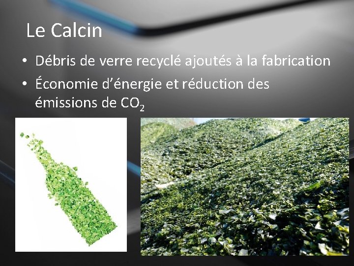 Le Calcin • Débris de verre recyclé ajoutés à la fabrication • Économie d’énergie