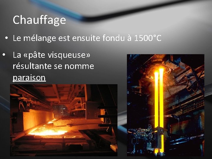 Chauffage • Le mélange est ensuite fondu à 1500°C • La «pâte visqueuse» résultante