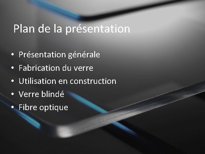 Plan de la présentation • • • Présentation générale Fabrication du verre Utilisation en