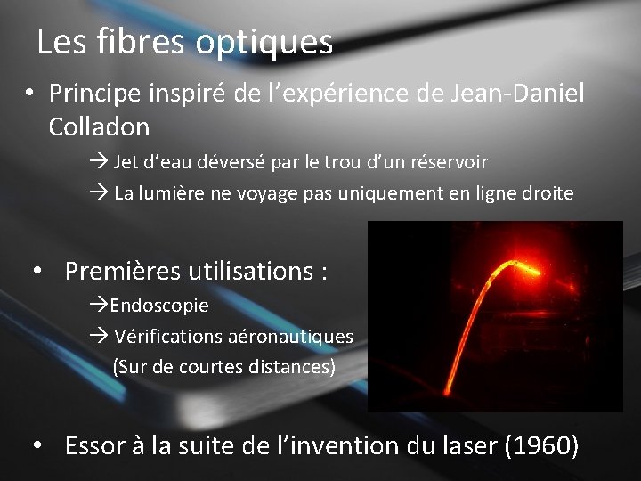 Les fibres optiques • Principe inspiré de l’expérience de Jean-Daniel Colladon Jet d’eau déversé