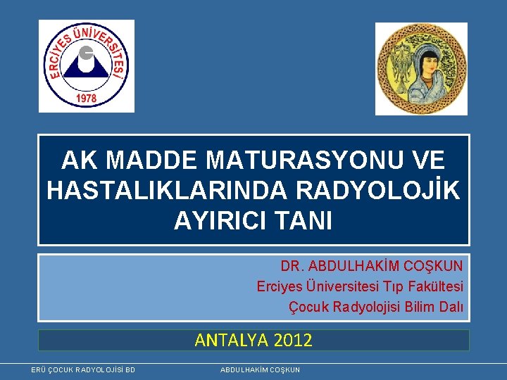 AK MADDE MATURASYONU VE HASTALIKLARINDA RADYOLOJİK AYIRICI TANI DR. ABDULHAKİM COŞKUN Erciyes Üniversitesi Tıp