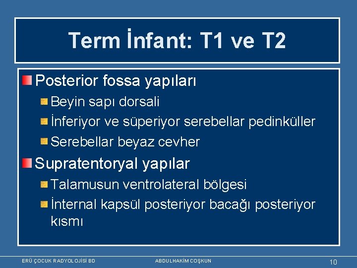 Term İnfant: T 1 ve T 2 Posterior fossa yapıları Beyin sapı dorsali İnferiyor