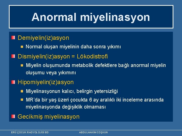 Anormal miyelinasyon Demiyelin(iz)asyon Normal oluşan miyelinin daha sonra yıkımı Dismiyelin(iz)asyon = Lökodistrofi Miyelin oluşumunda