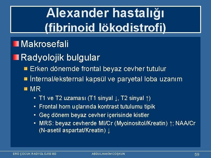 Alexander hastalığı (fibrinoid lökodistrofi) Makrosefali Radyolojik bulgular Erken dönemde frontal beyaz cevher tutulur İnternal/eksternal