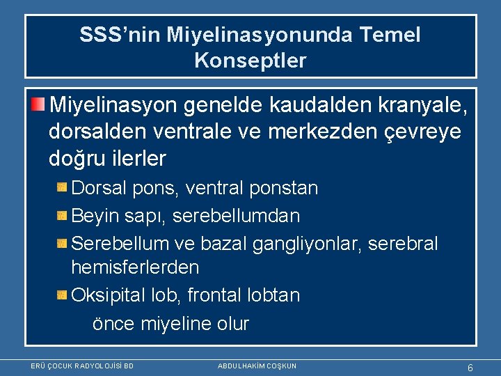 SSS’nin Miyelinasyonunda Temel Konseptler Miyelinasyon genelde kaudalden kranyale, dorsalden ventrale ve merkezden çevreye doğru