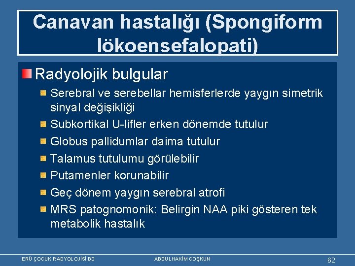 Canavan hastalığı (Spongiform lökoensefalopati) Radyolojik bulgular Serebral ve serebellar hemisferlerde yaygın simetrik sinyal değişikliği