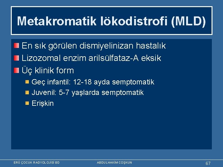 Metakromatik lökodistrofi (MLD) En sık görülen dismiyelinizan hastalık Lizozomal enzim arilsülfataz-A eksik Üç klinik