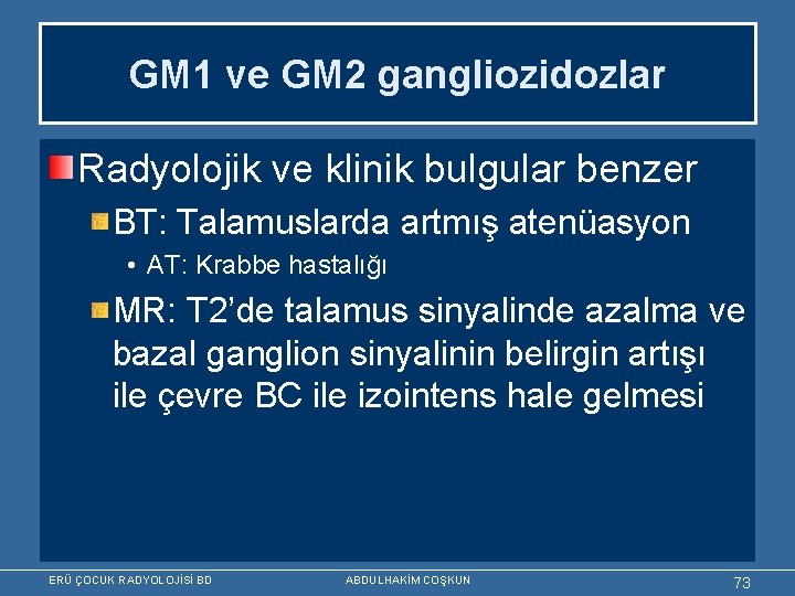 GM 1 ve GM 2 gangliozidozlar Radyolojik ve klinik bulgular benzer BT: Talamuslarda artmış