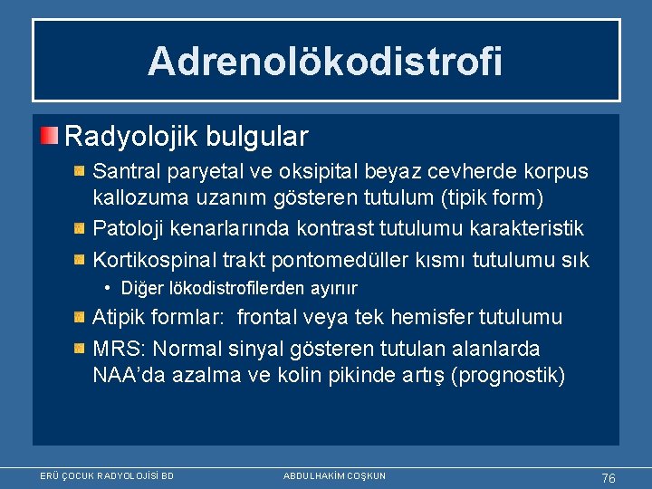 Adrenolökodistrofi Radyolojik bulgular Santral paryetal ve oksipital beyaz cevherde korpus kallozuma uzanım gösteren tutulum