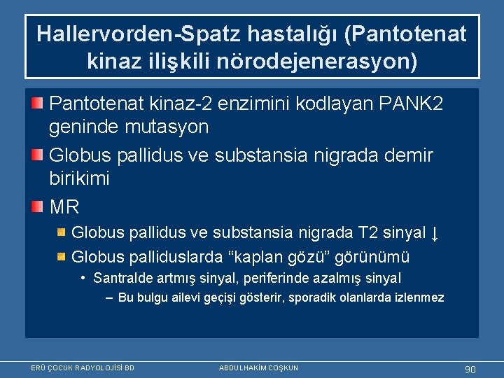 Hallervorden-Spatz hastalığı (Pantotenat kinaz ilişkili nörodejenerasyon) Pantotenat kinaz-2 enzimini kodlayan PANK 2 geninde mutasyon