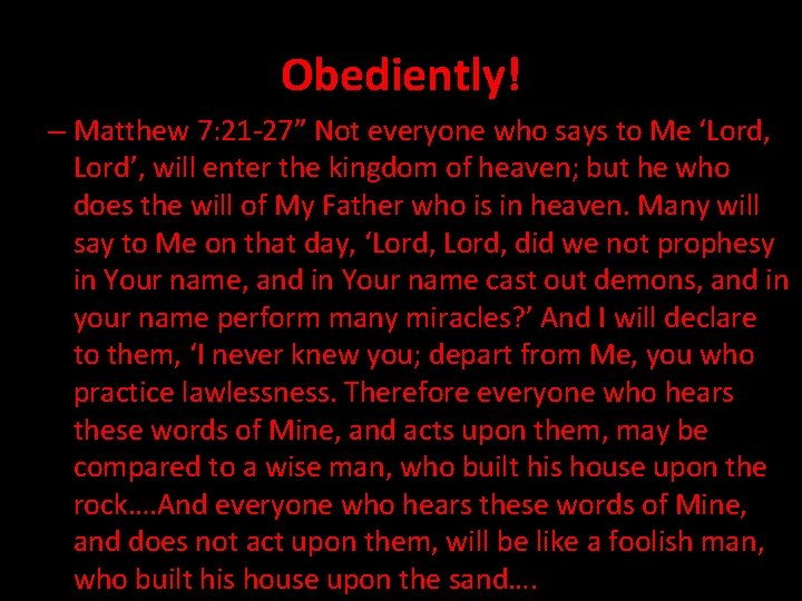 Obediently! – Matthew 7: 21 -27” Not everyone who says to Me ‘Lord, Lord’,