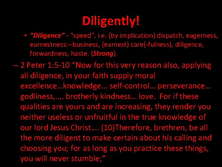 Diligently! • “Diligence” - "speed", i. e. (by implication) dispatch, eagerness, earnestness: --business, (earnest)