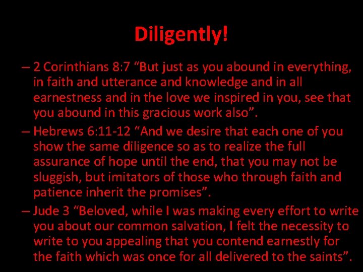 Diligently! – 2 Corinthians 8: 7 “But just as you abound in everything, in