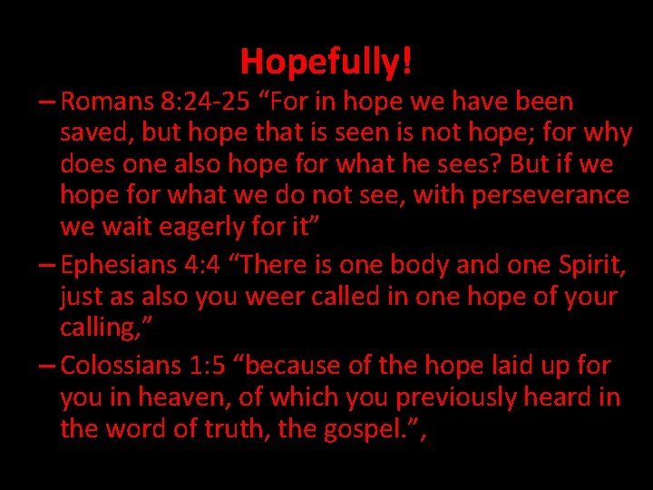 Hopefully! – Romans 8: 24 -25 “For in hope we have been saved, but