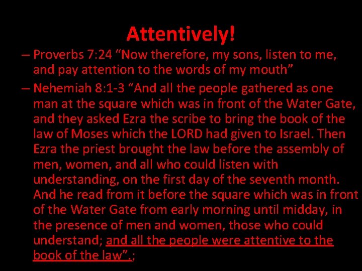 Attentively! – Proverbs 7: 24 “Now therefore, my sons, listen to me, and pay