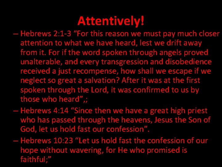 Attentively! – Hebrews 2: 1 -3 “For this reason we must pay much closer