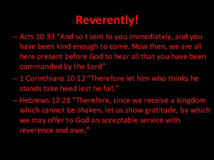 Reverently! – Acts 10: 33 “And so I sent to you immediately, and you