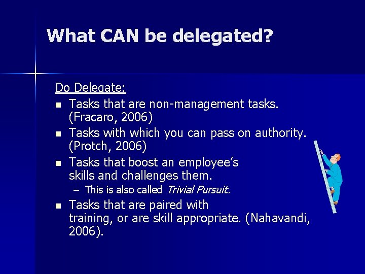 What CAN be delegated? Do Delegate: n Tasks that are non-management tasks. (Fracaro, 2006)
