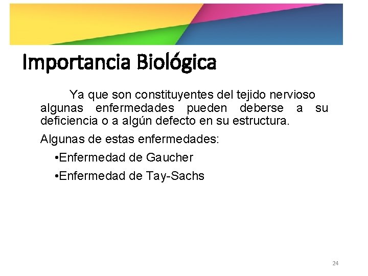 Importancia Biológica Ya que son constituyentes del tejido nervioso algunas enfermedades pueden deberse a