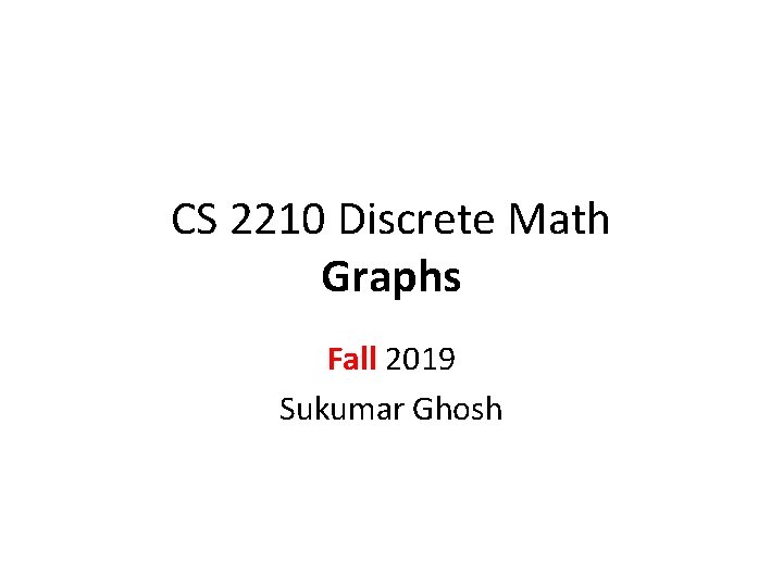 CS 2210 Discrete Math Graphs Fall 2019 Sukumar Ghosh 