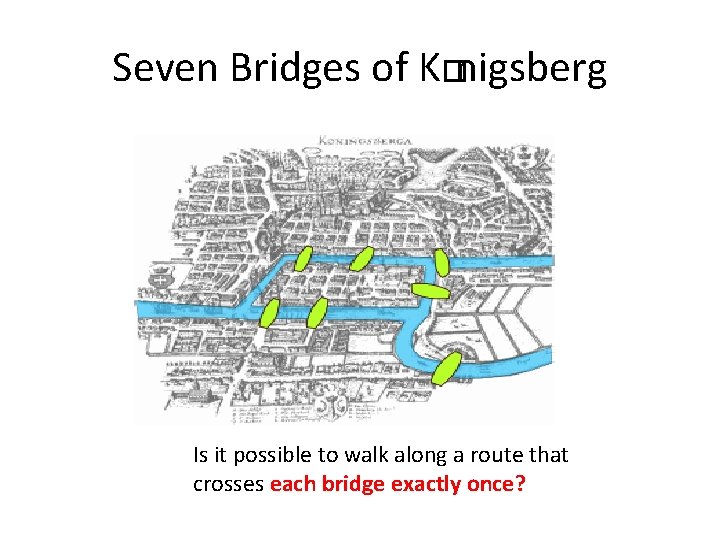 Seven Bridges of K�nigsberg Is it possible to walk along a route that crosses