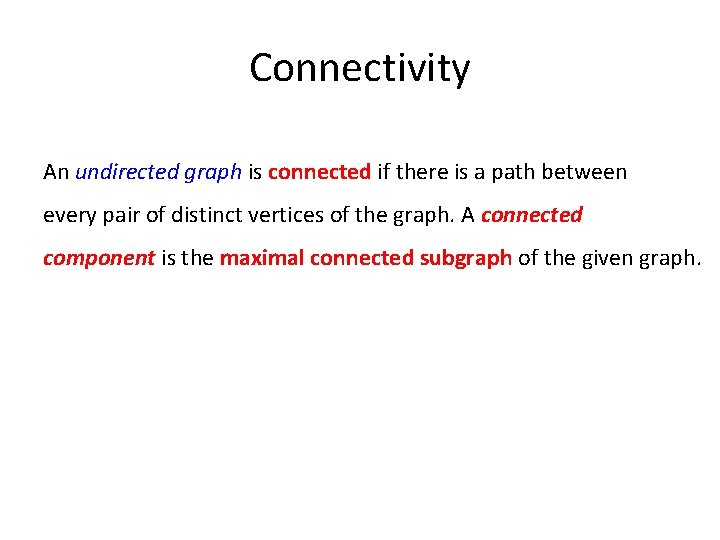 Connectivity An undirected graph is connected if there is a path between every pair