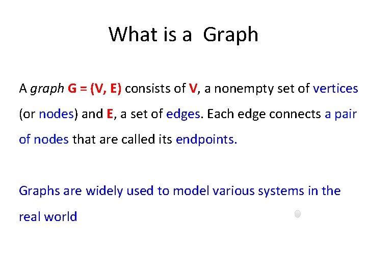 What is a Graph A graph G = (V, E) consists of V, a