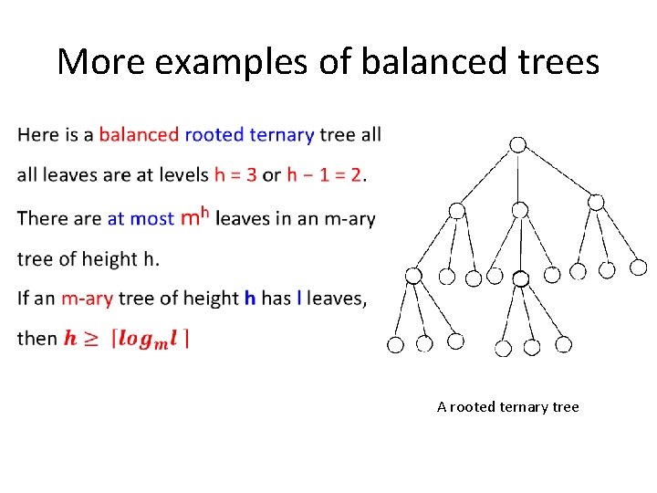 More examples of balanced trees A rooted ternary tree 