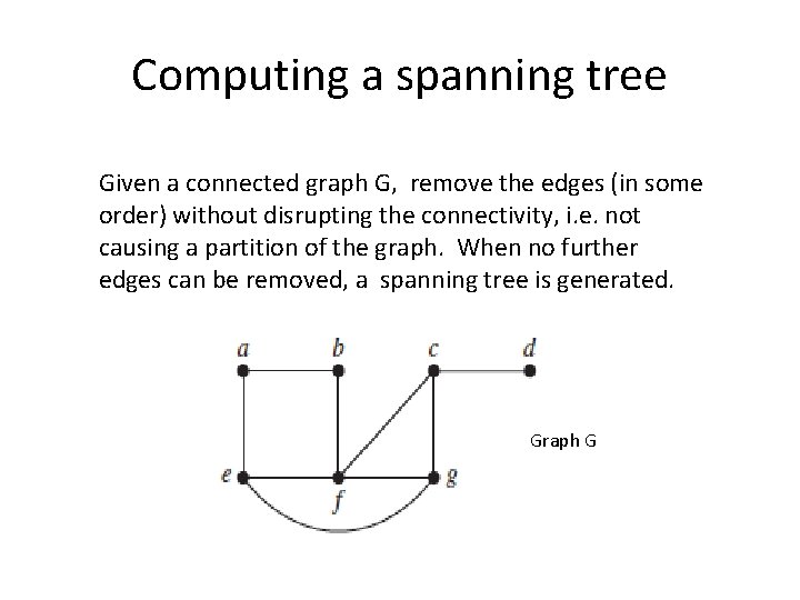 Computing a spanning tree Given a connected graph G, remove the edges (in some