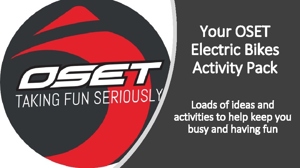 Your OSET Electric Bikes Activity Pack Loads of ideas and activities to help keep