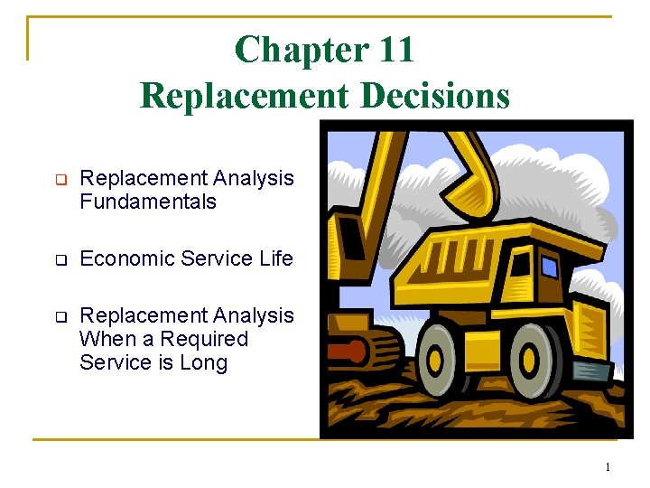 Chapter 11 Replacement Decisions q Replacement Analysis Fundamentals q Economic Service Life q Replacement Chapter 11 Replacement Decisions q Replacement Analysis Fundamentals q Economic Service Life q Replacement