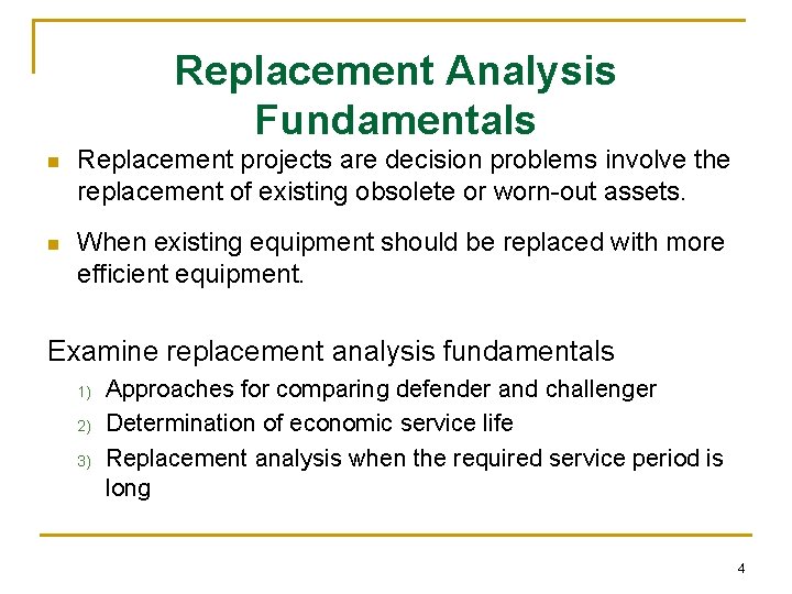 Replacement Analysis Fundamentals n Replacement projects are decision problems involve the replacement of existing