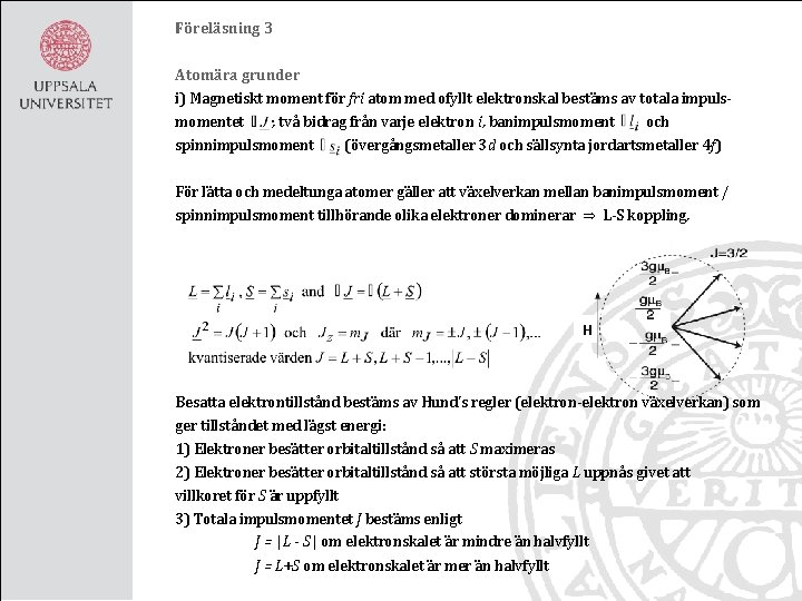 Föreläsning 3 Atomära grunder i) Magnetiskt moment för fri atom med ofyllt elektronskal bestäms
