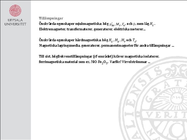 Tillämpningar Önskvärda egenskaper mjukmagnetiska; hög , och r, men låg Hc. Elektromagneter, transformatorer, generatorer,