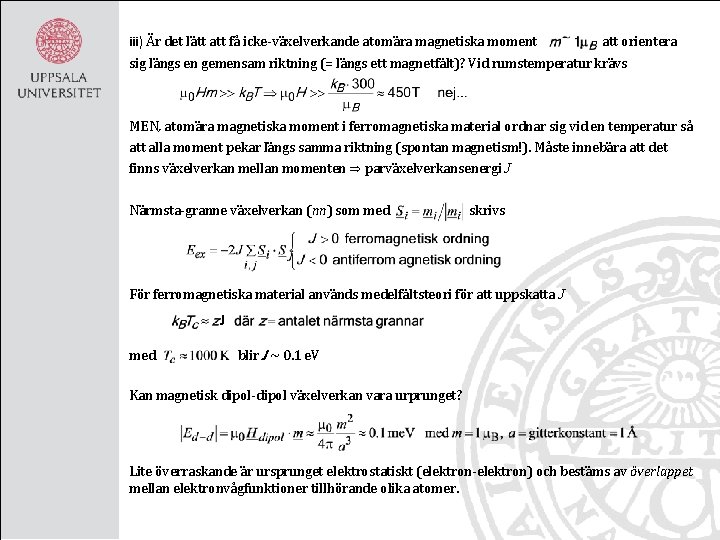 iii) Är det lätt att få icke-växelverkande atomära magnetiska moment att orientera sig längs