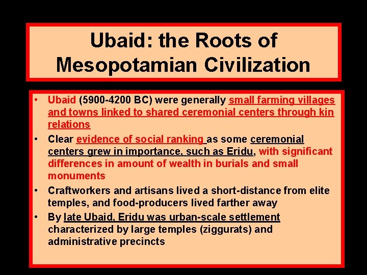 Ubaid: the Roots of Mesopotamian Civilization • Ubaid (5900 -4200 BC) were generally small