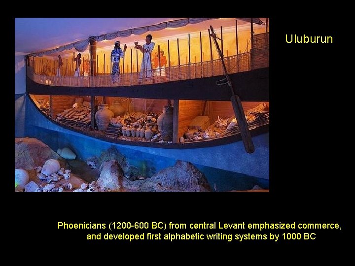 Uluburun Phoenicians (1200 -600 BC) from central Levant emphasized commerce, and developed first alphabetic