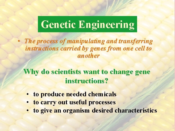 Genetic Engineering • The process of manipulating and transferring instructions carried by genes from