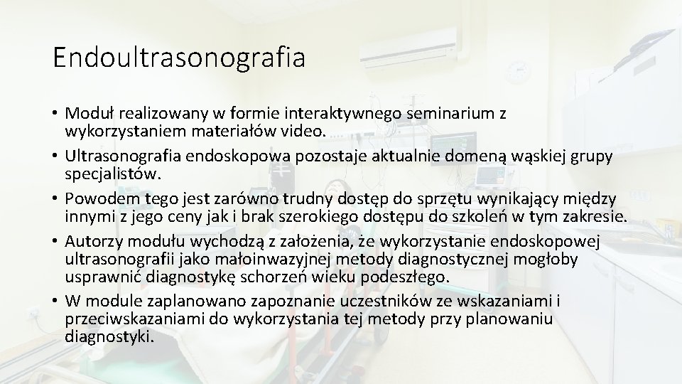 Endoultrasonografia • Moduł realizowany w formie interaktywnego seminarium z wykorzystaniem materiałów video. • Ultrasonografia