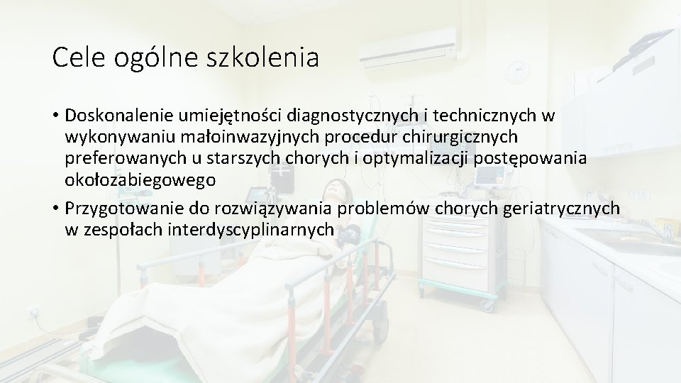 Cele ogólne szkolenia • Doskonalenie umiejętności diagnostycznych i technicznych w wykonywaniu małoinwazyjnych procedur chirurgicznych Cele ogólne szkolenia • Doskonalenie umiejętności diagnostycznych i technicznych w wykonywaniu małoinwazyjnych procedur chirurgicznych