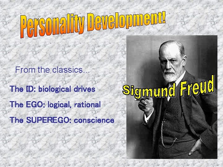 From the classics… The ID: biological drives The EGO: logical, rational The SUPEREGO: conscience