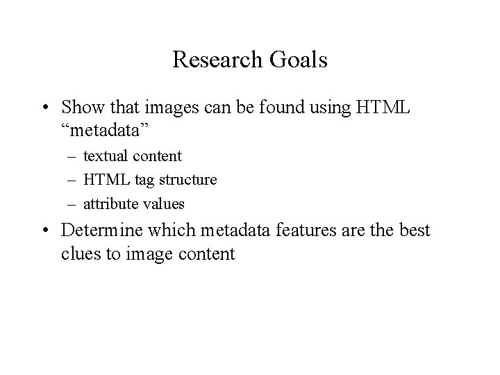 Research Goals • Show that images can be found using HTML “metadata” – textual