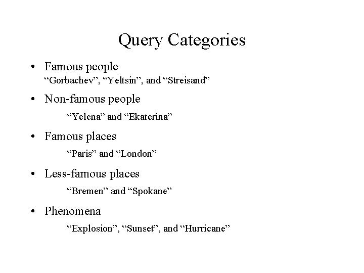 Query Categories • Famous people “Gorbachev”, “Yeltsin”, and “Streisand” • Non-famous people “Yelena” and