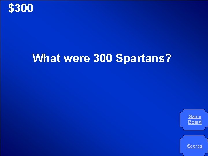 © Mark E. Damon - All Rights Reserved $300 What were 300 Spartans? Game