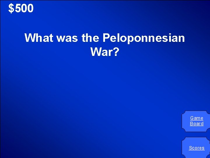 © Mark E. Damon - All Rights Reserved $500 What was the Peloponnesian War?
